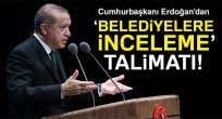 Erdoğan talimat verdi: Bütün belediyelere inceleme