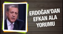 Erdoğan'dan flaş Efkan Ala yorumu