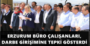 ERZURUM BÜRO ÇALIŞANLARI, DARBE GİRİŞİMİNE  TEPKİ GÖSTERDİ