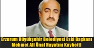 Erzurum Büyükşehir Belediyesi Eski Başkanı Mehmet Ali Ünal Hayatını Kaybetti