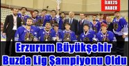 Erzurum Büyükşehir Buzda Lig Şampiyonu Oldu