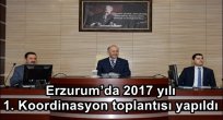 Erzurum'da 2017 yılı 1. Koordinasyon toplantısı yapıldı