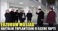 Erzurum Müsiad Haftalık Toplantısını O İlçede Yaptı