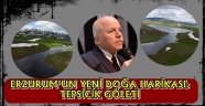 ERZURUM'UN YENİ DOĞA HARİKASI: TEPSİCİK GÖLETİ