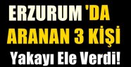 Erzurum'da Aranan 3 Kişi Yakalandı!