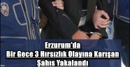 Erzurum'da Bir Gece 3 Hırsızlık Olayına Karışan Şahıs Yakalandı