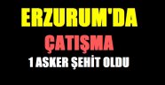 Erzurum'da Çatışma :1 Asker Şehit Oldu