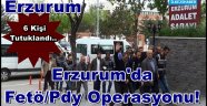 Erzurum'da Fetö/Pdy Operasyonunda 6 Tutuklama