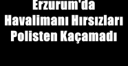 Erzurum'da Havalimanı Hırsızları Polisten Kaçamadı