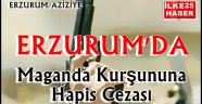 Erzurum'da Maganda Kurşununa Hapis Cezası
