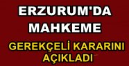 Erzurum'da Mahkeme Gerekçeli Kararını Açıkladı