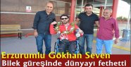 Erzurumlu Gökhan Seven Bilek güreşinde dünyayı fethetti
