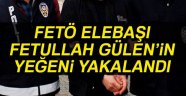 FETÖ Elebaşı Fetullah Gülen'in Yeğeni Yakalandı