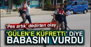 FETÖ'ye küfreden babasını vurdu