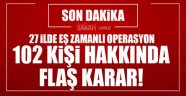 Flaş! 102 kişi hakkında FETÖ'den gözaltı kararı