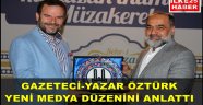 GAZETECİ-YAZAR ÖZTÜRK YENİ MEDYA DÜZENİNİ ANLATTI