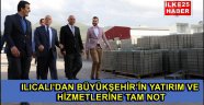 ILICALI'DAN BÜYÜKŞEHİR'İN YATIRIM VE HİZMETLERİNE TAM NOT