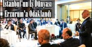 İstanbul'un İş Dünyası Erzurum'a Odaklandı