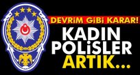 Kadın polisler, başörtüsü ile görev yapabilecek