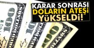 Karar sonrası doların ateşi yükseldi!