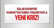 Kardak'tan sonra Yunanistan'la yeni kriz!