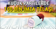 Küçük partilerde 100 bin imza telaşı