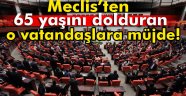 Meclis'ten 65 yaşını dolduran o vatandaşlara müjde