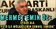 Mehmet Emin Öz: "Efkan Ala, Fetö ile Mücadelenin Sembol İsmidir"