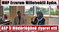 MHP Erzurum Milletvekili Aydın, ASP İl Müdürlüğünü ziyaret etti