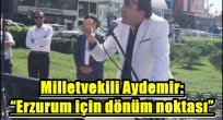 Milletvekili Aydemir: "Erzurum için dönüm noktası"