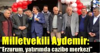 Milletvekili Aydemir: "Erzurum, yatırımda cazibe merkezi"