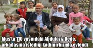 Muş'ta 110 yaşındaki Abdülaziz Dede, arkadaşına istediği kadının kızıyla evlendi