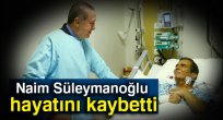 Naim Süleymanoğlu hayatını kaybetti