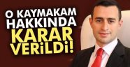 O Kaymakam Hakkında Karar Verrldi