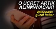 O ücret artık alınmayacak!