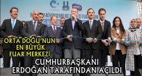 ORTA DOĞU'NUN EN BÜYÜK FUAR MERKEZİ  CUMHURBAŞKANI ERDOĞAN TARAFINDAN AÇILDI