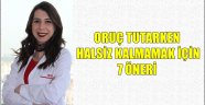 ORUÇ TUTARKEN HALSİZ KALMAMAK İÇİN 7 ÖNERİ