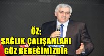 ÖZ; SAĞLIK ÇALIŞANLARI GÖZ BEBEĞİMİZDİR