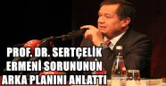 PROF. DR. SERTÇELİK ERMENİ SORUNUNUN ARKA PLANINI ANLATTI