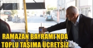 RAMAZAN BAYRAMI'NDA TOPLU TAŞIMA ÜCRETSİZ