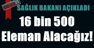 Sağlık Bakanı açıkladı: 16 bin 500 eleman alacağız!