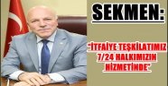 SEKMEN: "İTFAİYE TEŞKİLATIMIZ 7/24 HALKIMIZIN HİZMETİNDE"