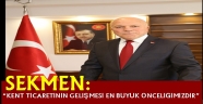 SEKMEN: "KENT TİCARETİNİN GELİŞMESİ EN BÜYÜK ÖNCELİĞİMİZDİR"