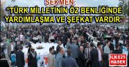 SEKMEN: "TÜRK MİLLETİNİN ÖZ BENLİĞİNDE YARDIMLAŞMA VE ŞEFKAT VARDIR"