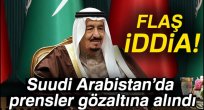 'Suudi Arabistan'da prensler gözaltına alındı' iddiası