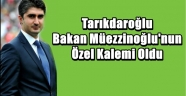 Tarıkdaroğlu Bakan Müezzinoğlu'nun Özel Kalemi Oldu