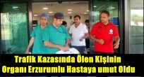 Trafik Kazasında Ölen Kişinin  Organı Erzurumlu Hastaya umut Oldu