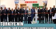 TÜRKİYE'NİN EN GÖRKEMLİ TARIM VE HAYVANCILIK FUARI ERZURUM'DA AÇILDI