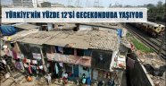 TÜRKİYE'NİN YÜZDE 12'Sİ GECEKONDUDA YAŞIYOR