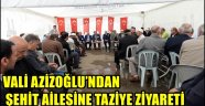 VALİ AZİZOĞLU'NDAN ŞEHİT AİLESİNE TAZİYE ZİYARETİ